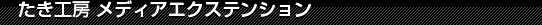 たき工房 メディアエクステンション